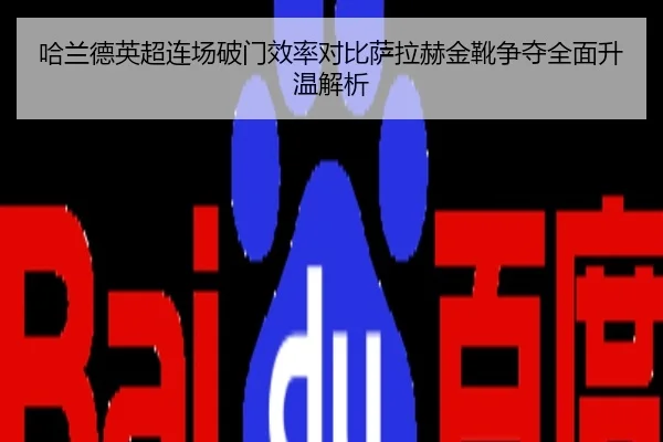 哈兰德英超连场破门效率对比萨拉赫金靴争夺全面升温解析